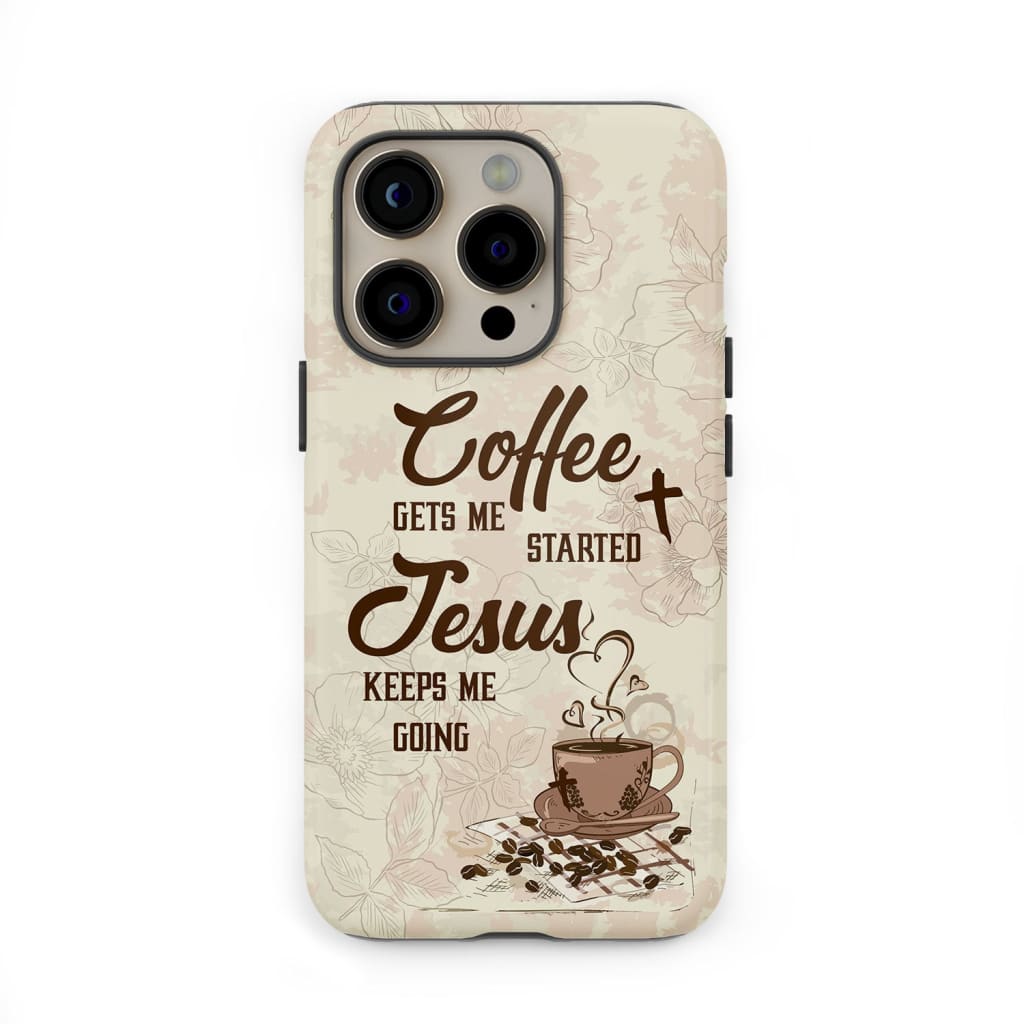 Coffee get me started Jesus keeps going phone case