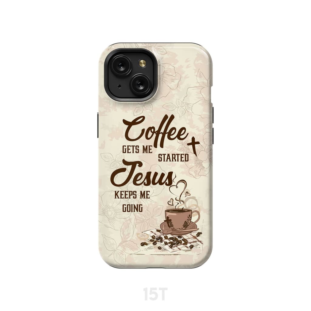 Coffee get me started Jesus keeps going phone case iPhone 15 / Tough