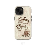 Coffee get me started Jesus keeps going phone case iPhone 15 / Tough