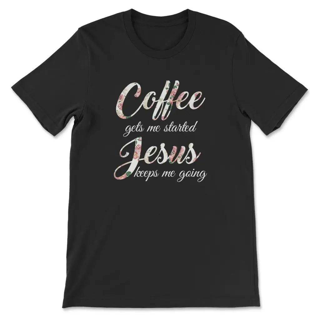 Coffee gets me started Jesus keeps me going Christian t-shirt Black / S