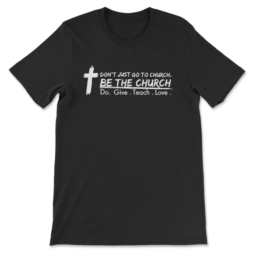 Don’t Just Go To Church Be The Church Do Give Teach Love T-shirt Black / S