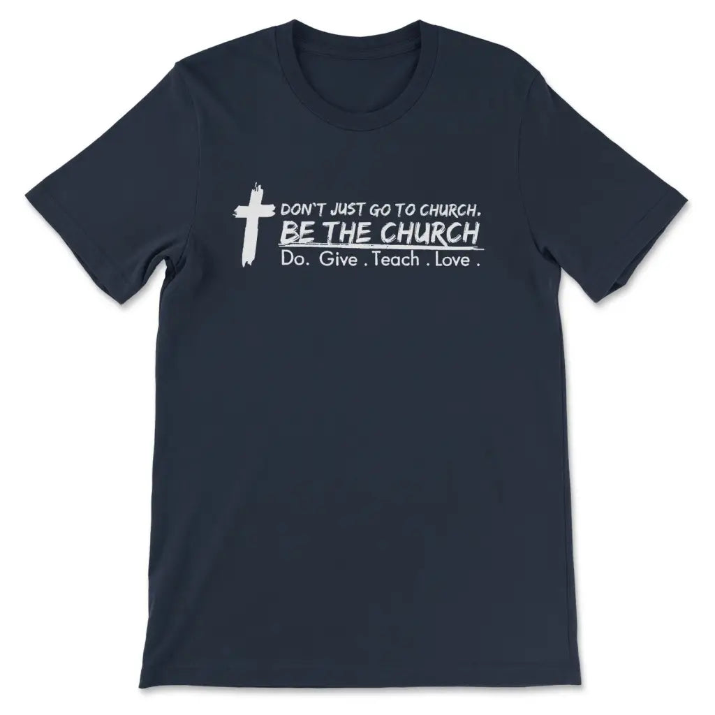 Don’t Just Go To Church Be The Church Do Give Teach Love T-shirt Navy / S