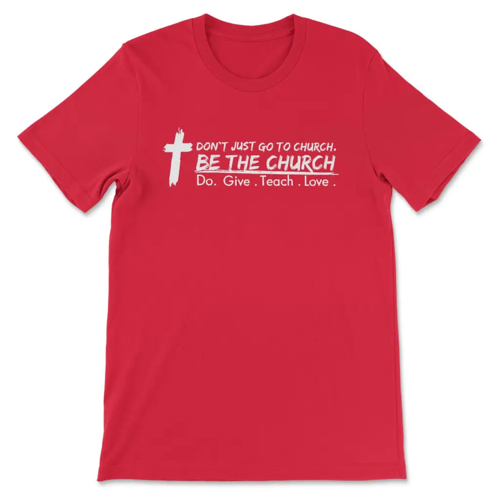 Don’t Just Go To Church Be The Church Do Give Teach Love T-shirt Red / S