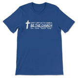 Don’t Just Go To Church Be The Church Do Give Teach Love T-shirt True Royal / S
