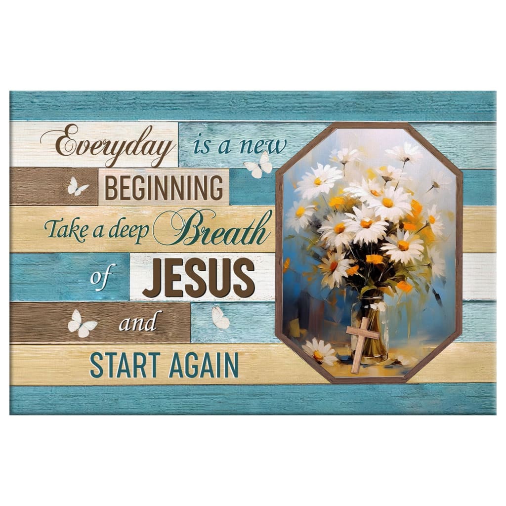 Faith-based wall art displaying "Every Day is a New Beginning, Take a Deep Breath of Jesus and Start Again" with a floral vase, great religious decor for homes.