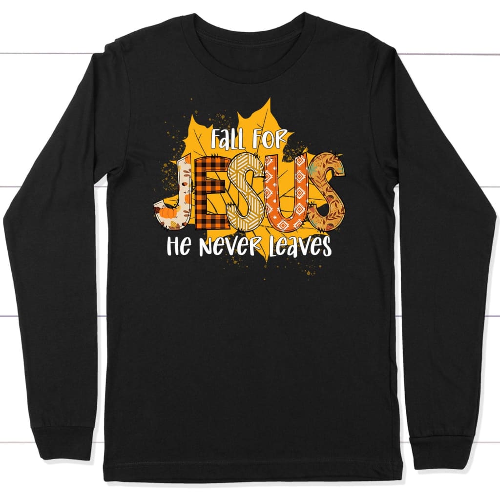 Fall for Jesus He Never Leaves Autumn Leaf Long Sleeve Shirt Black / S