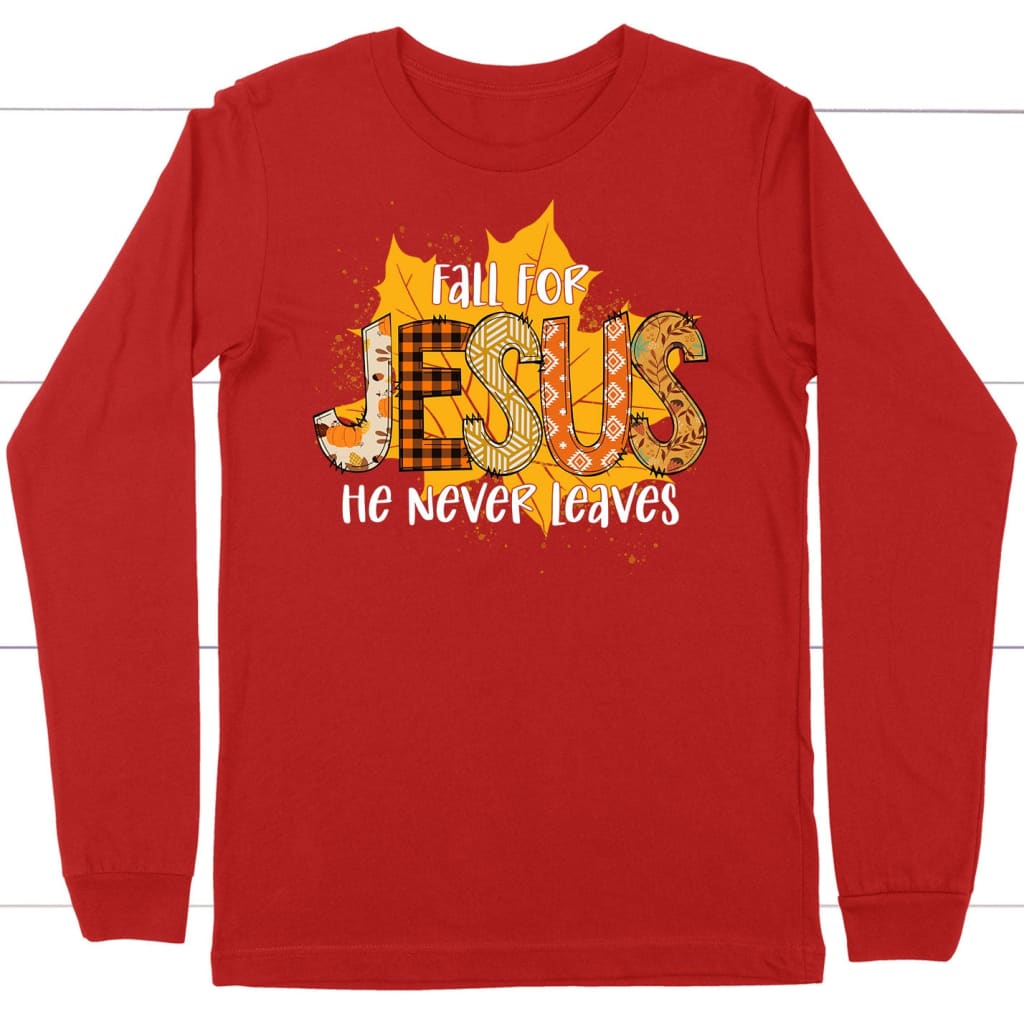 Fall for Jesus He Never Leaves Autumn Leaf Long Sleeve Shirt Red / S