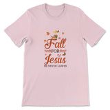 Fall for Jesus he never leaves Christian t-shirt - Autumn Thanksgiving gifts Pink / S