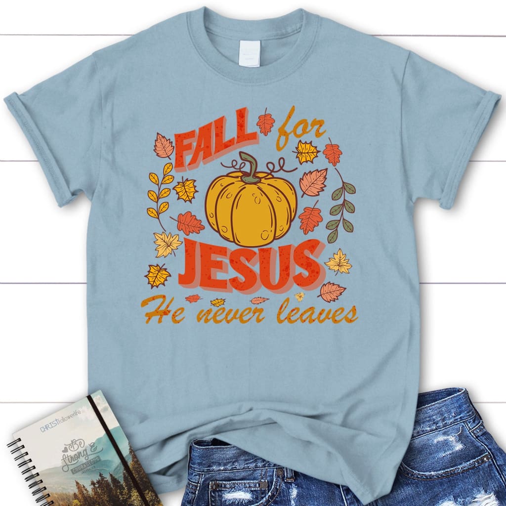 Fall for Jesus He Never Leaves Women’s T-shirt, Autumn Thanksgiving ...