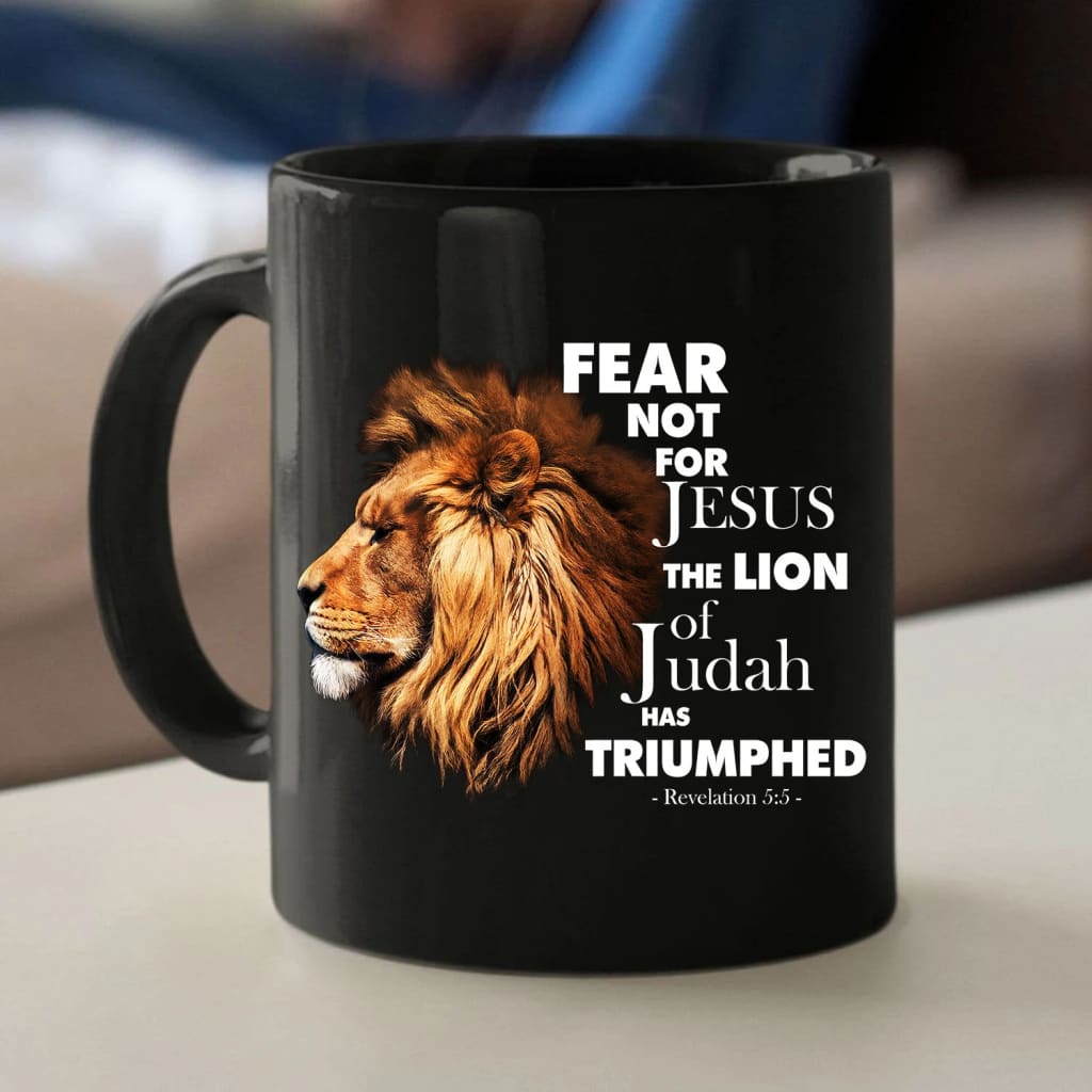Fear not for Jesus the lion of judah has triumphed coffee mug 11 oz