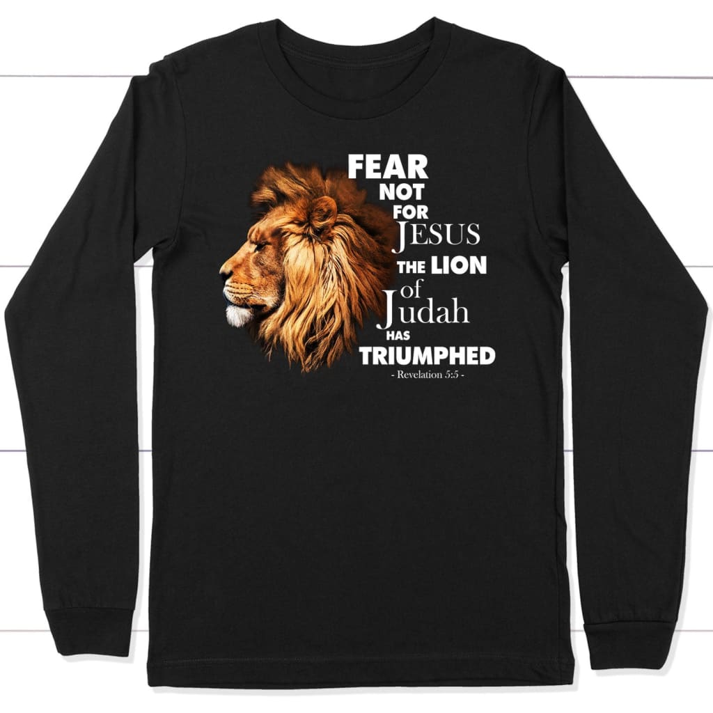 fear not for jesus the lion of judah has triumphed long sleeve shirt Black / S