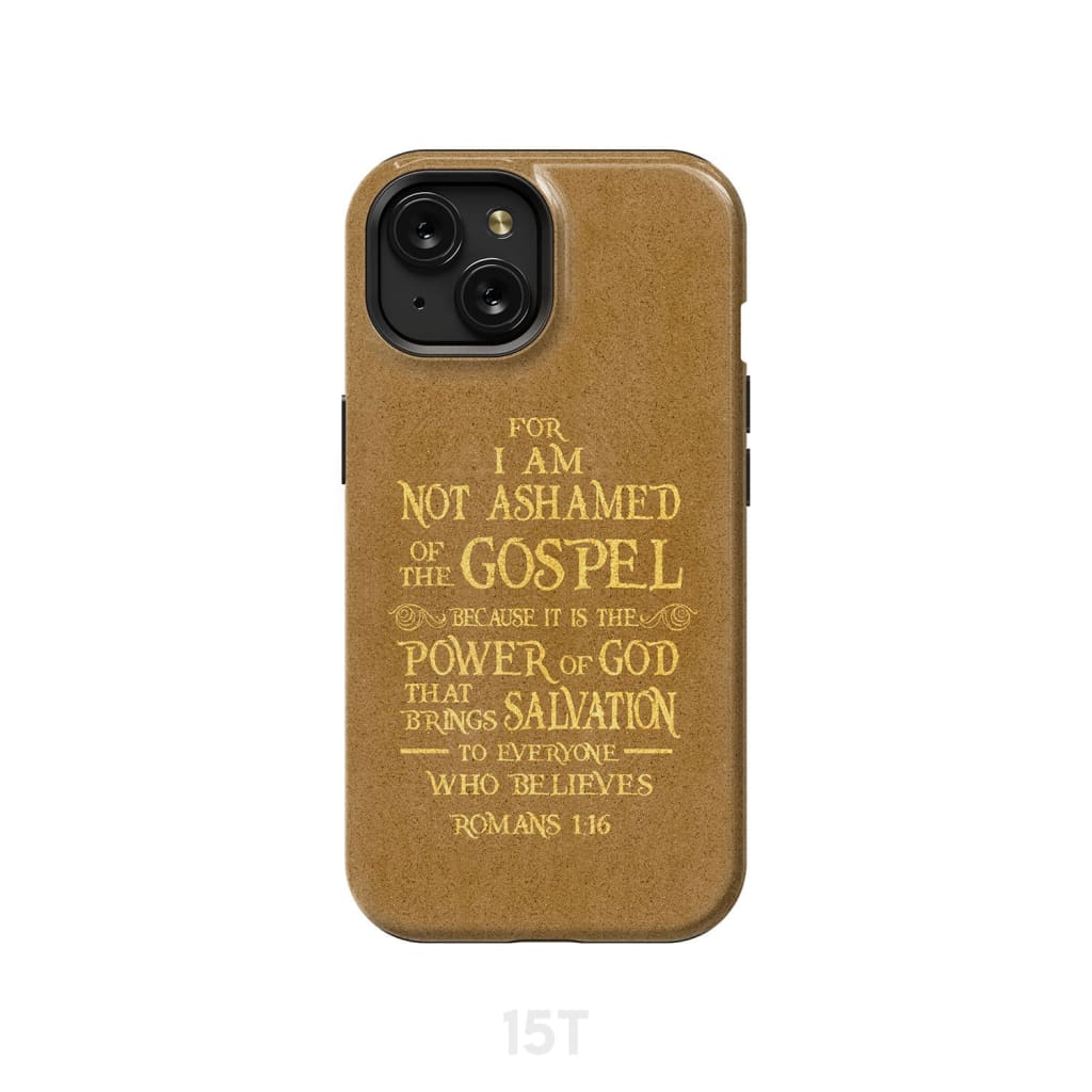 For I am not ashamed of the gospel Romans 1:16 Bible verse phone case iPhone 15 / Tough