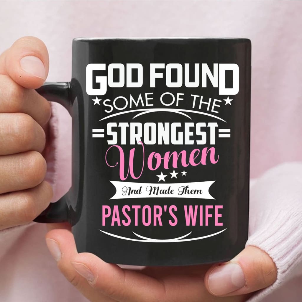 Christian mugs, God found some of the strongest women and made them pastor’s wife coffee mug 11 oz