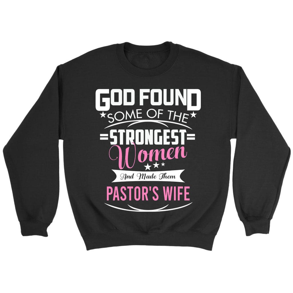 God found some of the strongest women and made them pastor’s wife sweatshirt Black / S