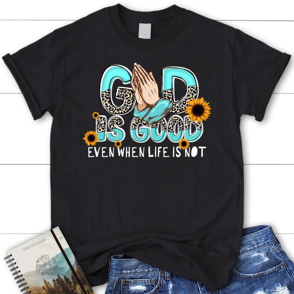 God Is Good Even When Life Is Not Women’s T-shirt Black / S