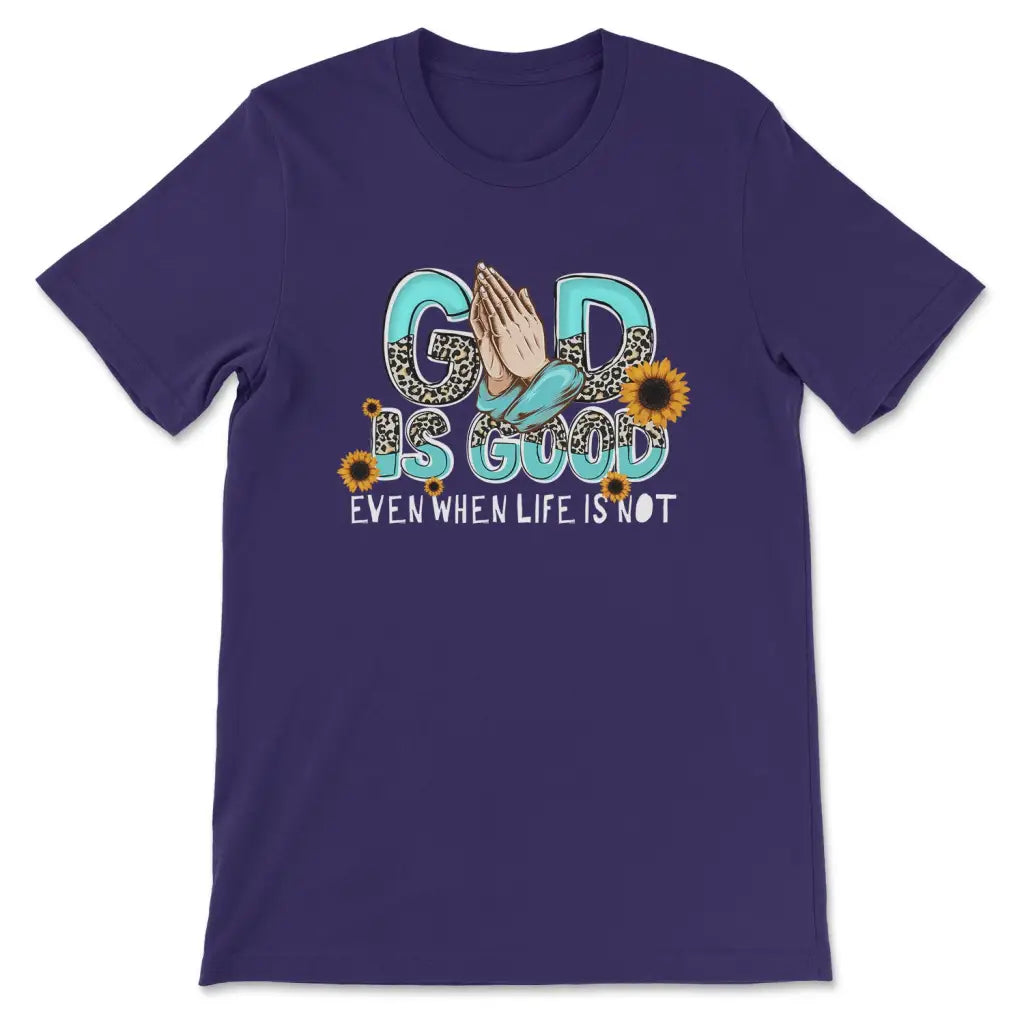 God Is Good Even When Life Is Not T shirt Christian T shirts Christian Gifts Christ Follower Life
