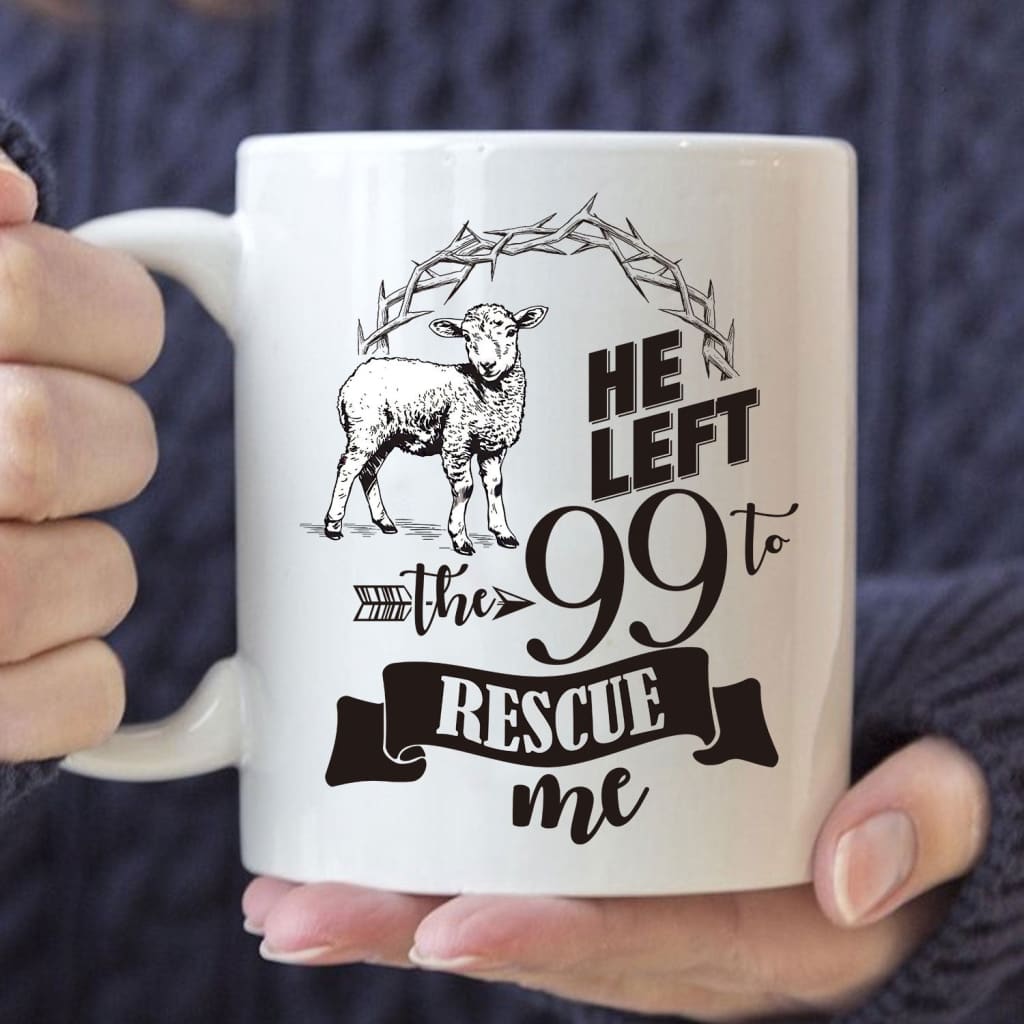 He Left the 99 to Rescue Me Coffee Mug 11 oz