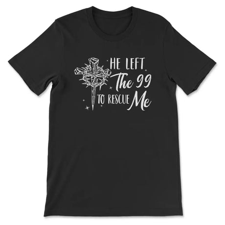 He Left The 99 To Rescue Me Shirt Christian T-shirt Easter Gifts Black / S