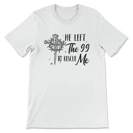 He Left The 99 To Rescue Me Shirt Christian T-shirt Easter Gifts White / S