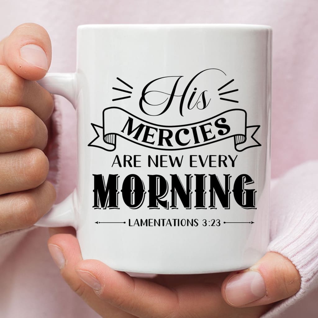 His mercies are new every morning Lamentations 3:23 coffee mug 11 oz