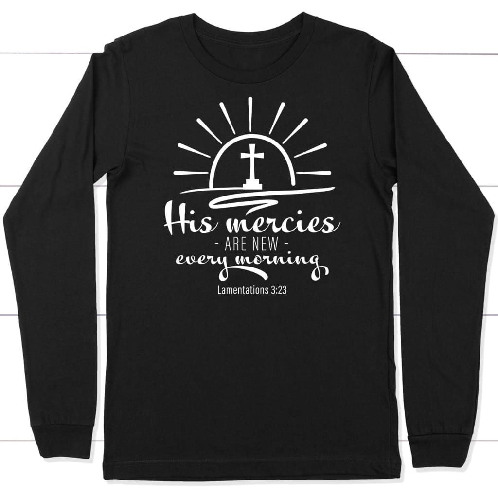 His mercies are new every morning Lamentations 3:23 Long Sleeve Shirt Black / S