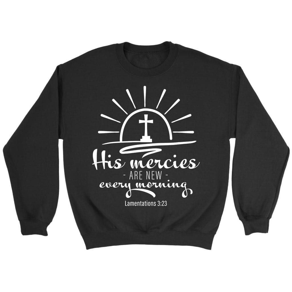 His mercies are new every morning Lamentations 3:23 Sweatshirt Black / S