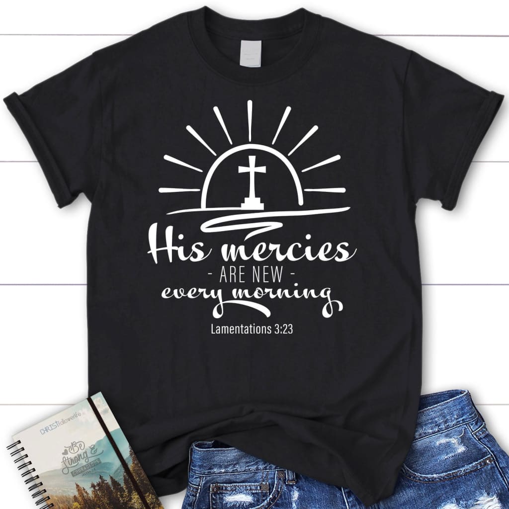 His mercies are new every morning Lamentations 3:23 Women’s T-shirt Black / S
