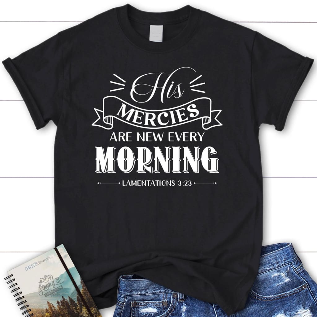 His mercies are new every morning Lamentations 3:23 women’s t-shirt Black / S