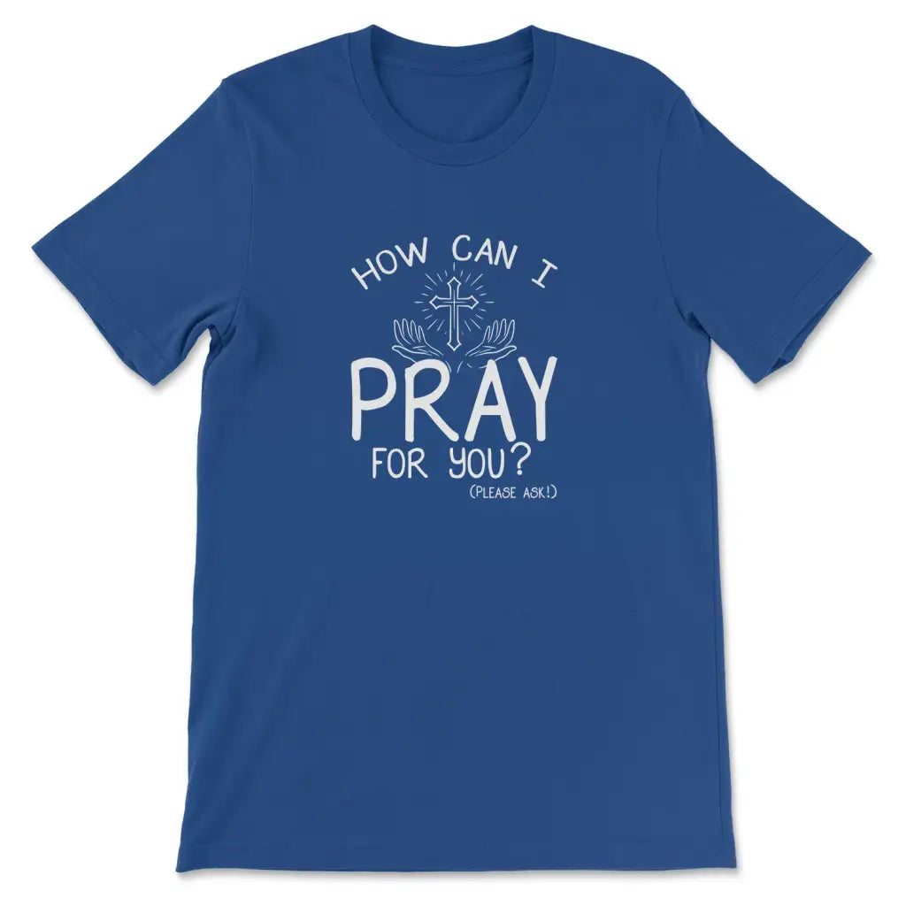How can I pray for you shirt - Christian t-shirts True Royal / S