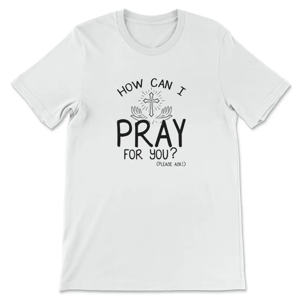 How can I pray for you shirt - Christian t-shirts White / S
