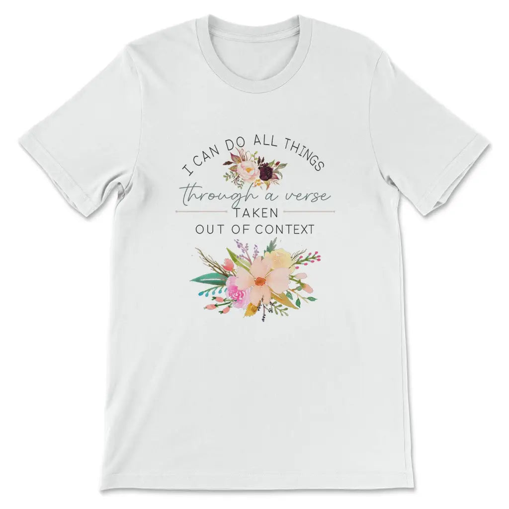 I can do all things through a verse taken out of context Christian t-shirt White / S