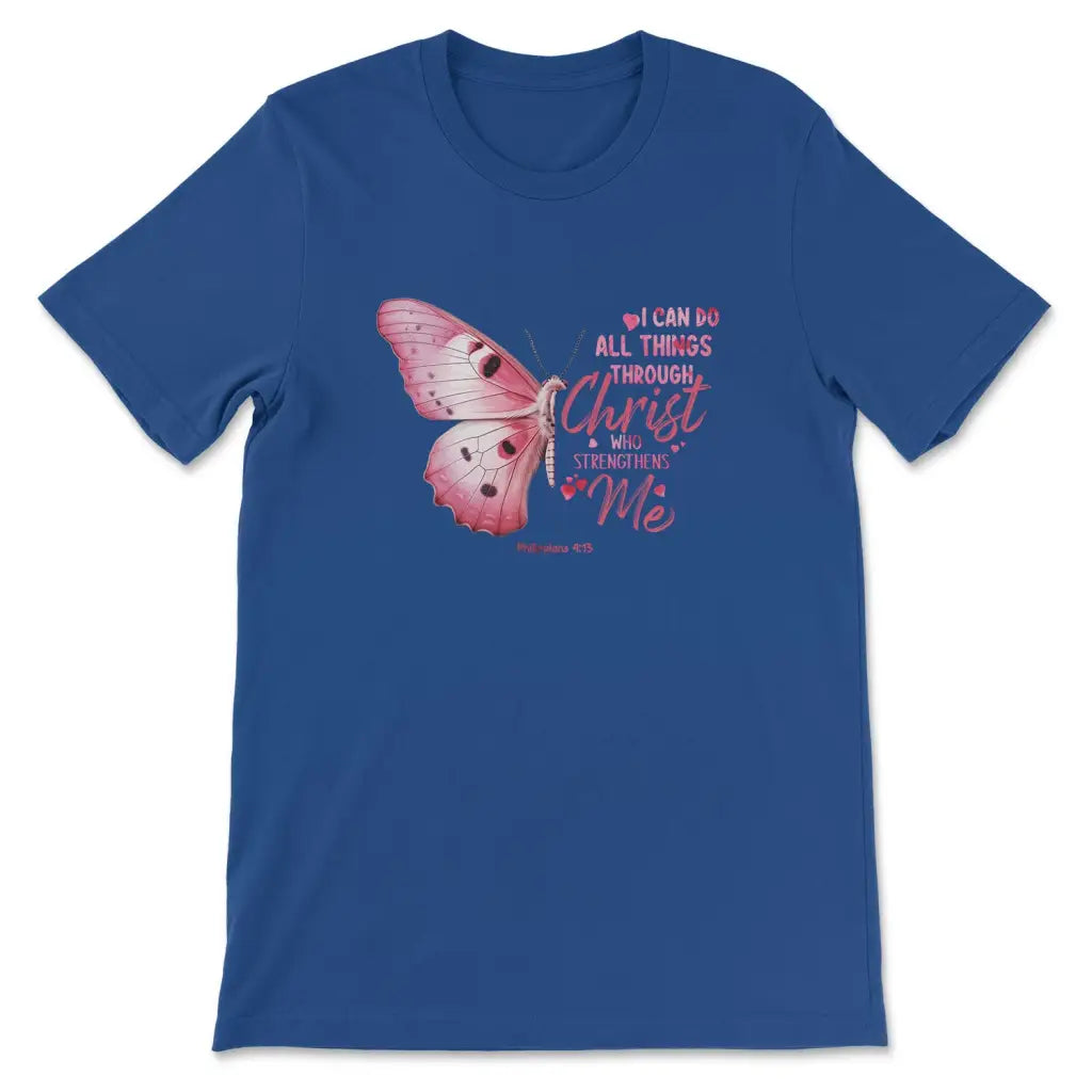Faith-based T-shirt with &quot;I Can Do All Things Through Christ Philippians 4:13&quot; and a butterfly illustration. True Royal 