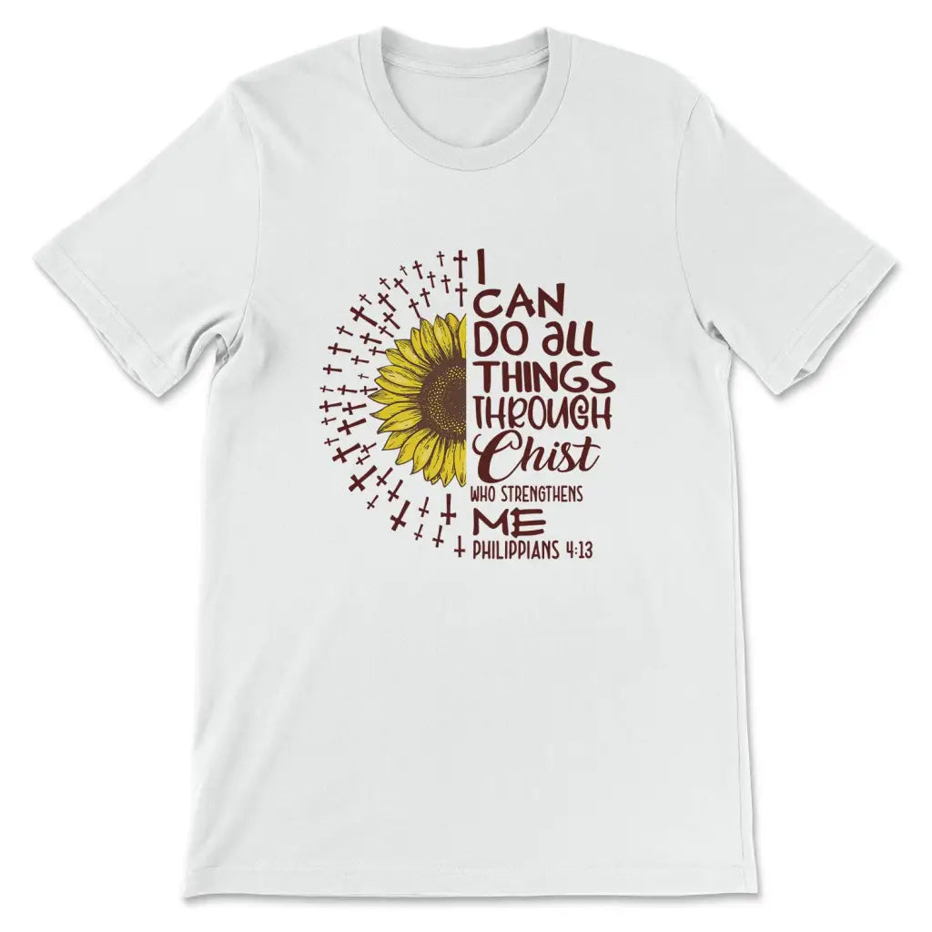 I Can Do All Things Through Christ Sunflower T Shirt I Can Do All Things Through Christ Sunflower T Shirt