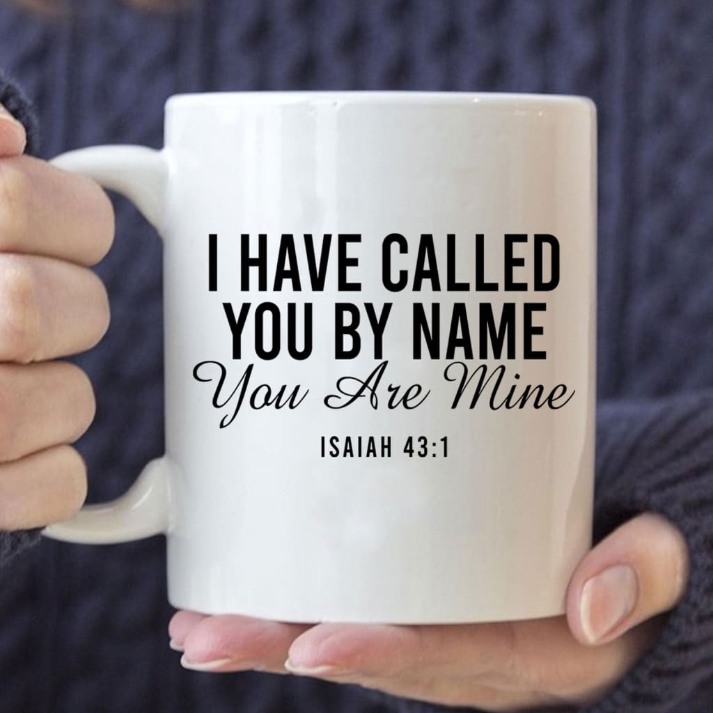 I have called you by name you are mine Isaiah 43:1 coffee mug 11 oz