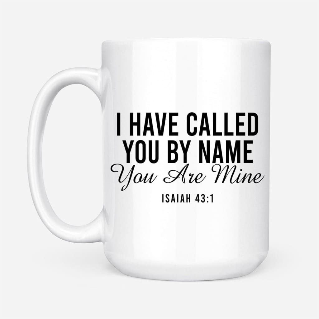 I have called you by name you are mine Isaiah 43:1 coffee mug 15 oz