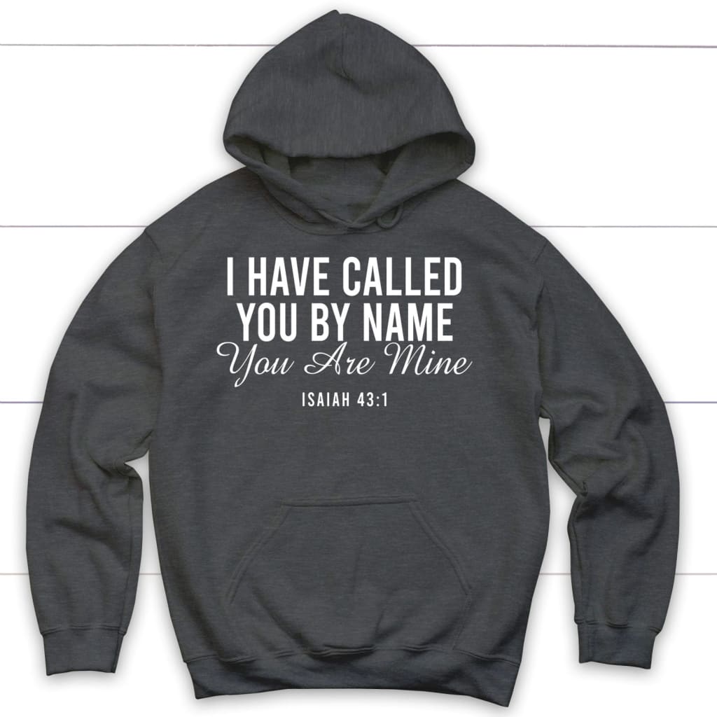 I have called you by name you are mine Isaiah 43:1 hoodie Dark Heather / S
