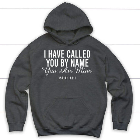 I have called you by name you are mine Isaiah 43:1 hoodie Dark Heather / S