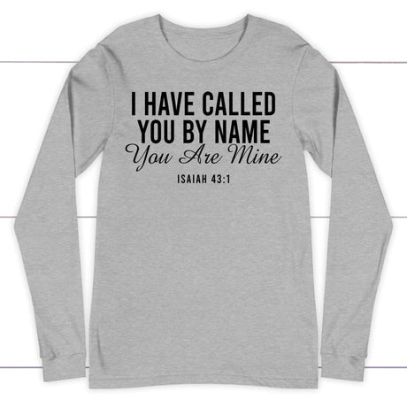 I have called you by name you are mine Isaiah 43:1 long sleeve shirt Athletic Heather / S