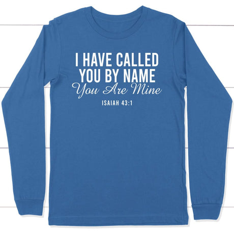I have called you by name you are mine Isaiah 43:1 long sleeve shirt True Royal / S