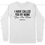 I have called you by name you are mine Isaiah 43:1 long sleeve shirt White / S