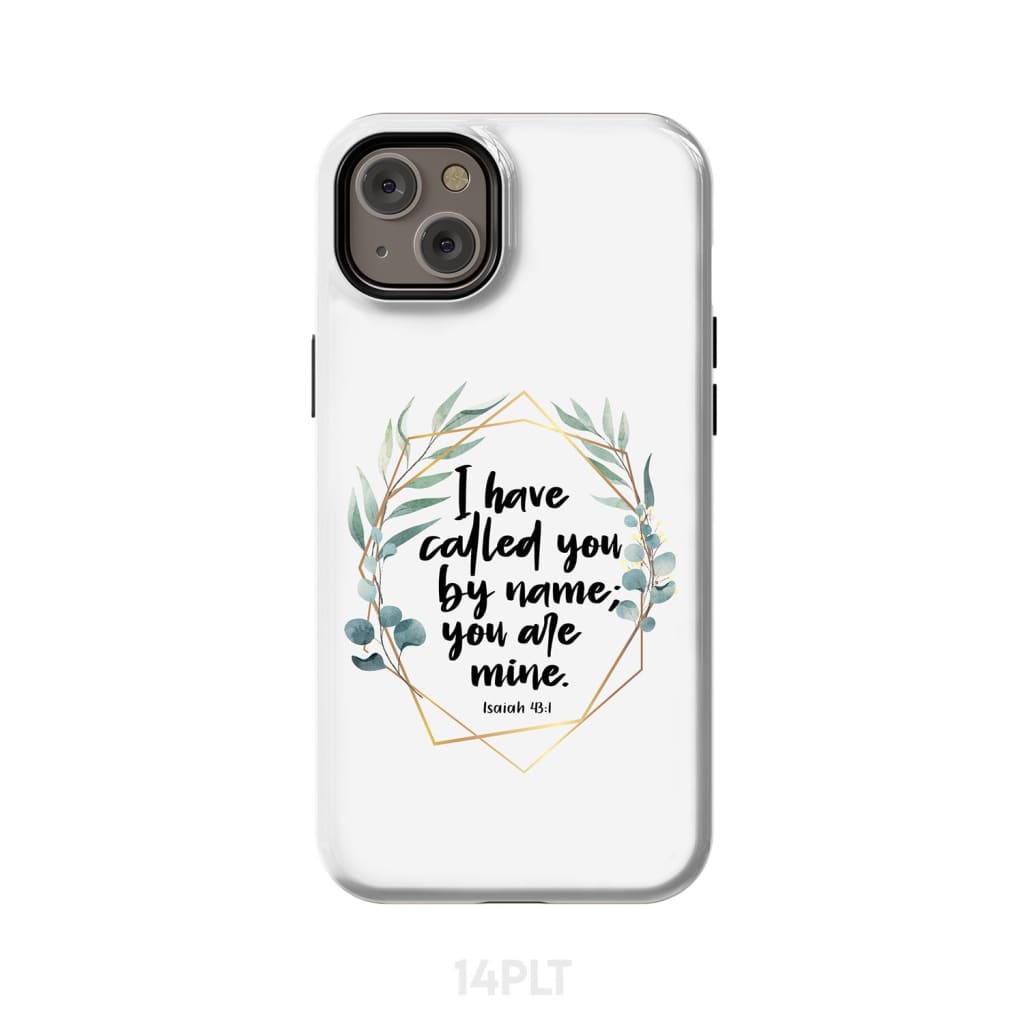 I have called you by name are mine Isaiah 43:1 phone case iPhone 14 Plus / Tough