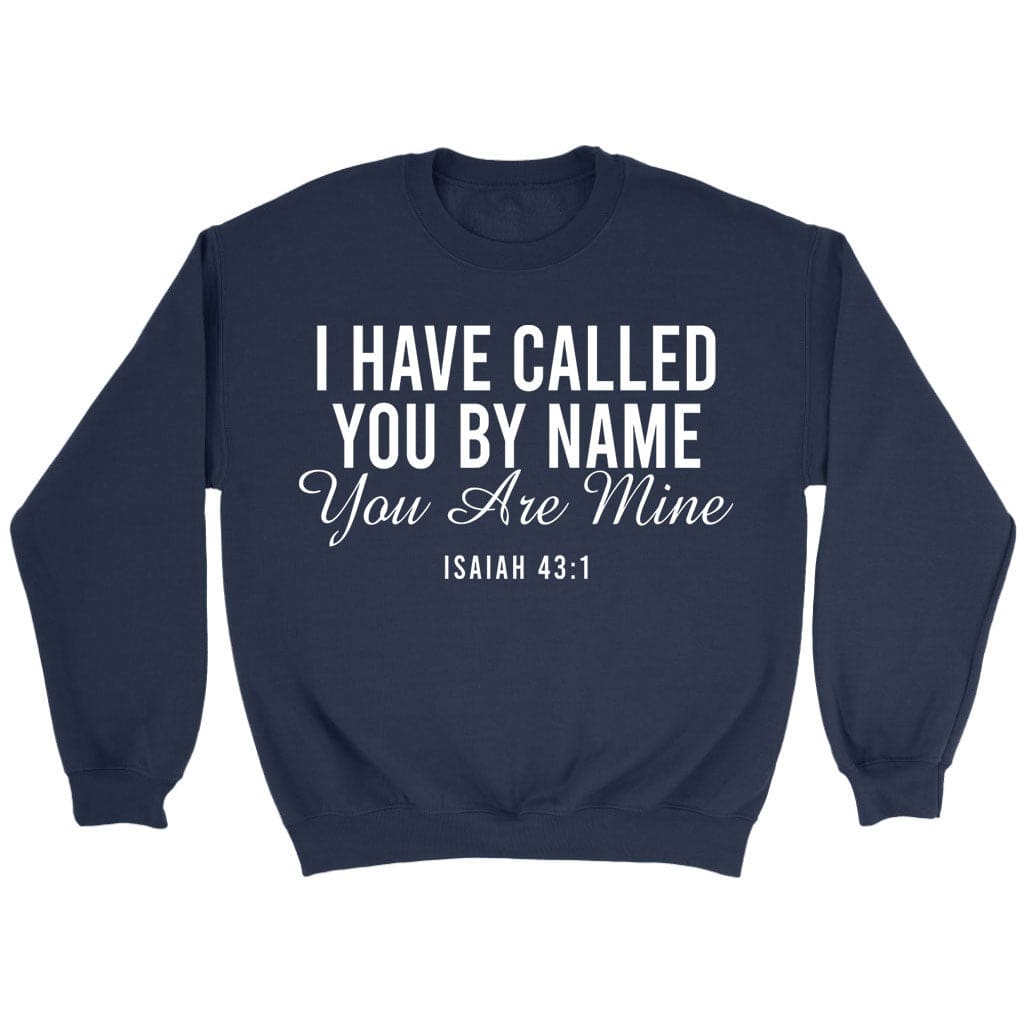 I have called you by name you are mine Isaiah 43:1 sweatshirt Navy / S