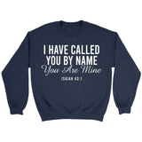 I have called you by name you are mine Isaiah 43:1 sweatshirt Navy / S