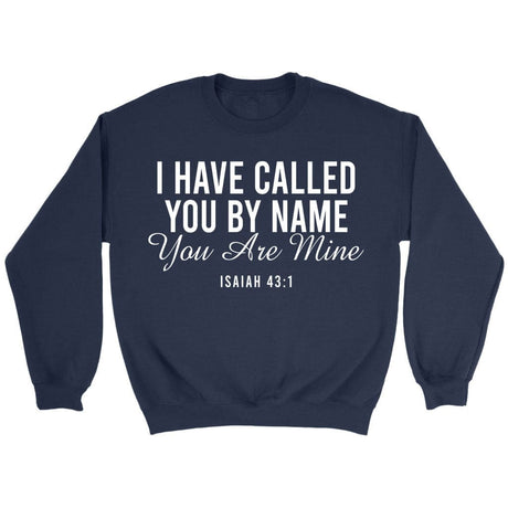 I have called you by name you are mine Isaiah 43:1 sweatshirt Navy / S