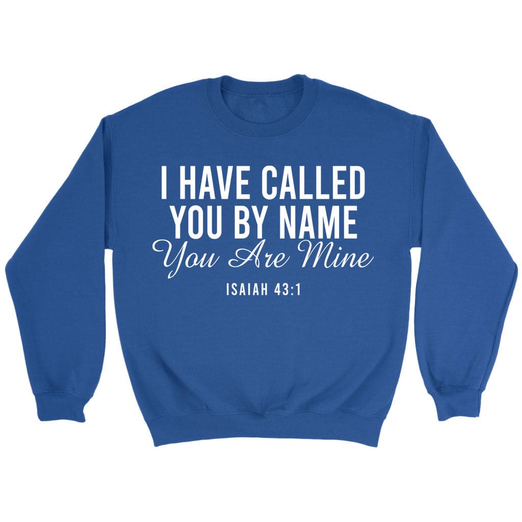 I have called you by name you are mine Isaiah 43:1 sweatshirt Royal / S