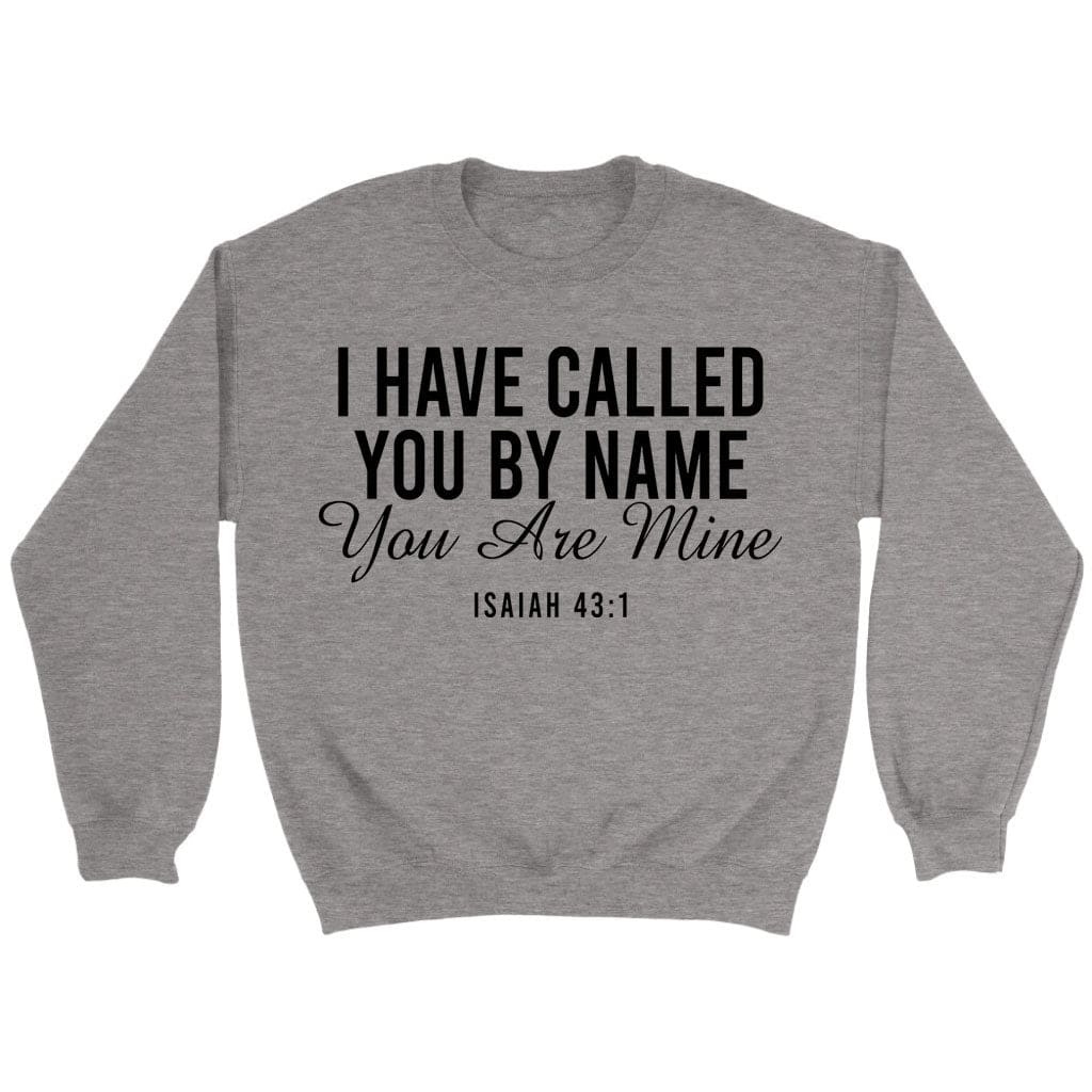 I have called you by name you are mine Isaiah 43:1 sweatshirt Sport Grey / S