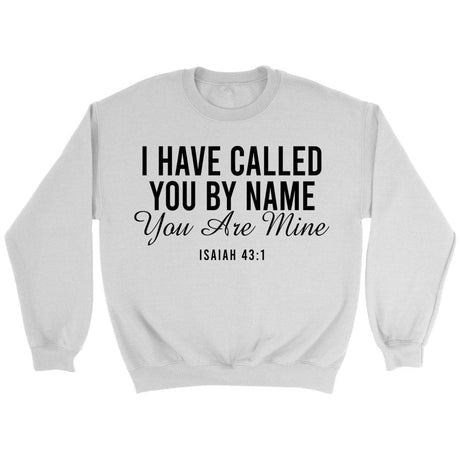 I have called you by name you are mine Isaiah 43:1 sweatshirt White / S