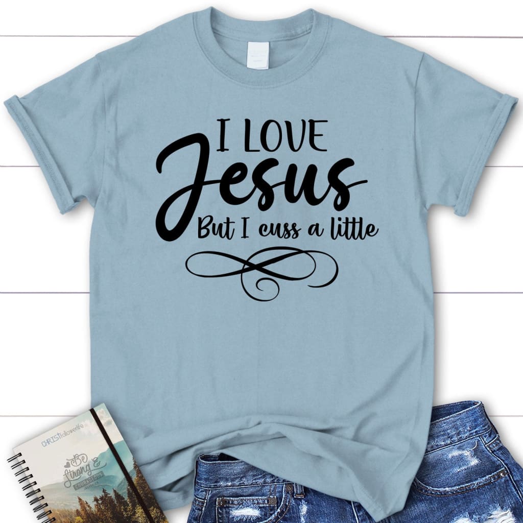 I Love Jesus but I Cuss a Little T-shirt, Womens Christian Tee Shirts