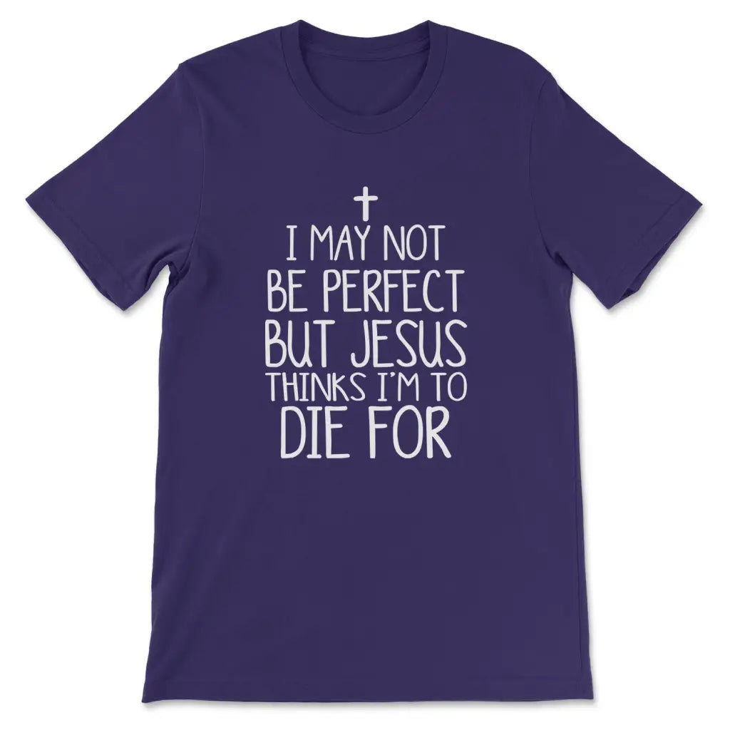 I May Not Be Perfect But Jesus Thinks I’m To Die For T-shirt Team Purple / S