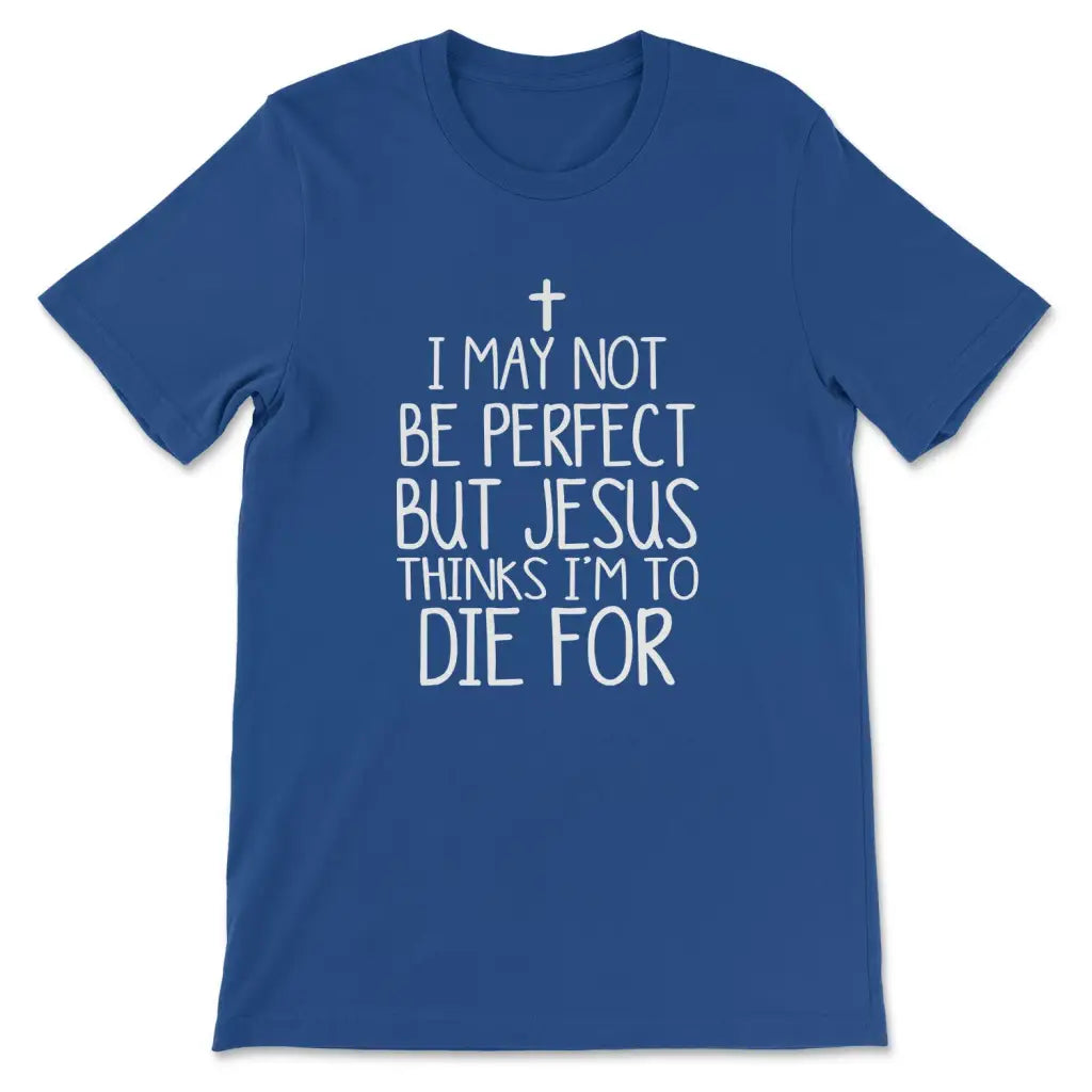 I May Not Be Perfect But Jesus Thinks I’m To Die For T-shirt True Royal / S
